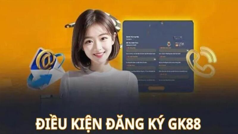 dieu-kien-dang-ky-gk88-thanh-cong