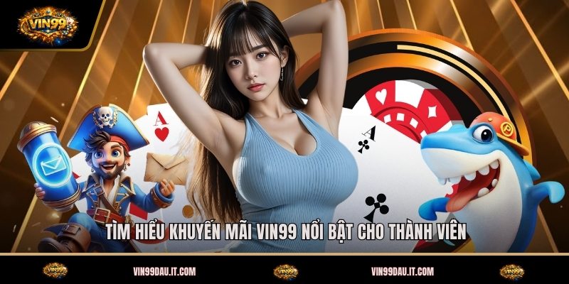tim-hieu-khuyen-mai-vin99-noi-bat-cho-thanh-vien (1)