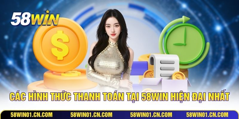 Các hình thức thanh toán tại 58WIN hiện đại nhất