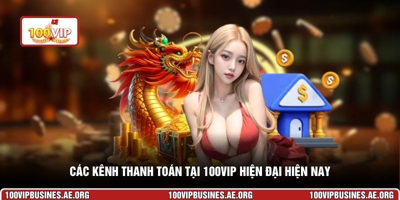 Các kênh thanh toán tại 100VIP hiện đại hiện nay