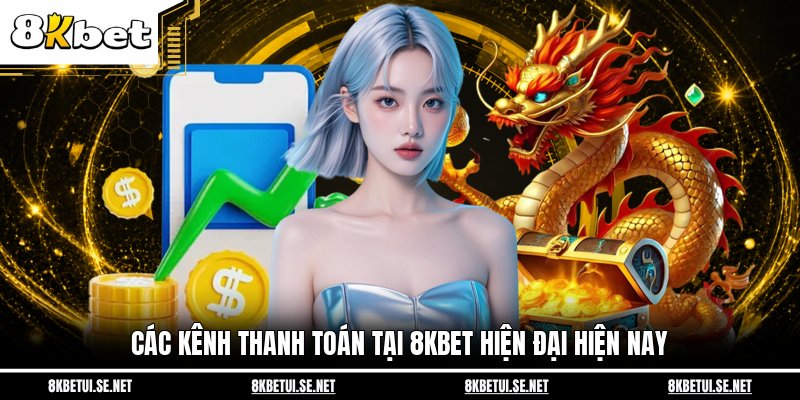 Các kênh thanh toán tại 8KBET hiện đại hiện nay