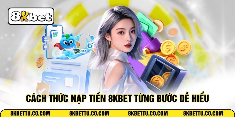 Cách thức nạp tiền 8KBET từng bước dễ hiểu