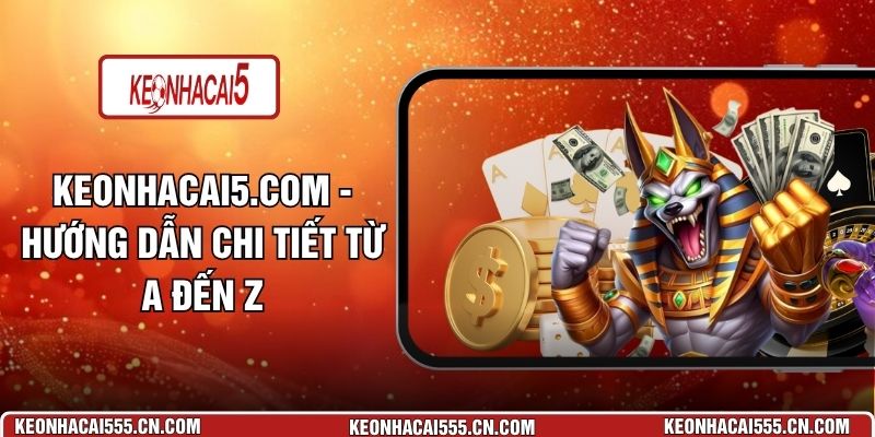 Keonhacai5.com - Hướng Dẫn Chi Tiết Từ A Đến Z